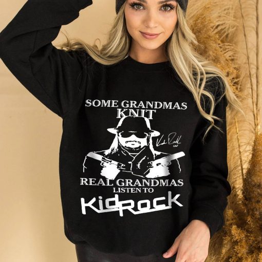 Kid Rock Shirt Some Grandmas Knit Real Grandmas Listen To Kid Rock T Shirt