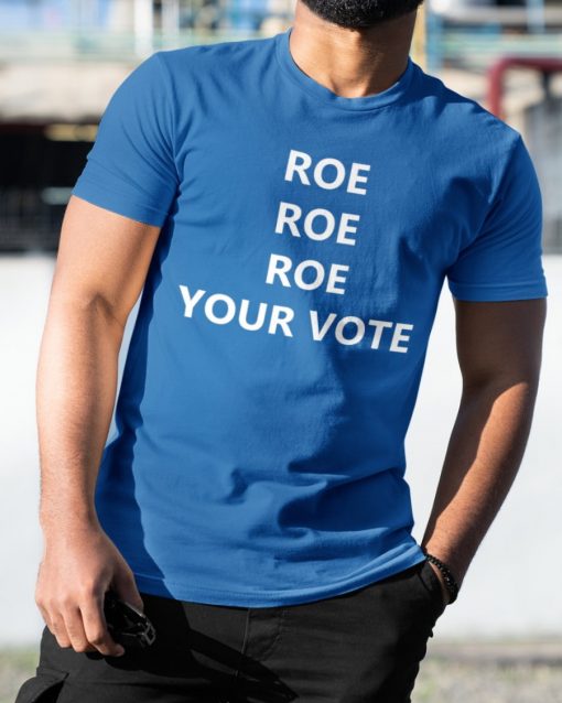 Roe Roe Roe Your Vote Tee Shirt