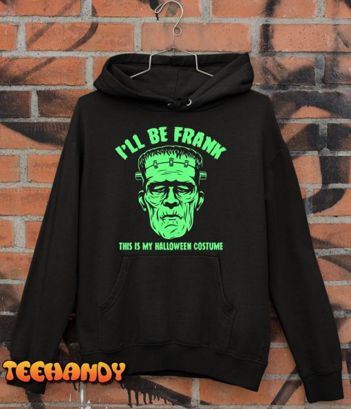 I’ll Be Frank This is My Halloween Costume – Frankenstein T-Shirt
