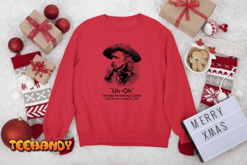 Uh Oh George Armstrong Custer Little Big Horn T-Shirt