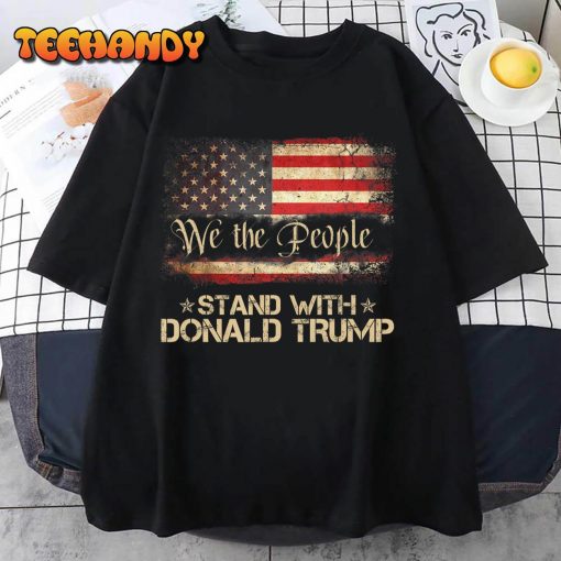 We The People Stand With Donald Trump 2024 American Flag T-Shirt