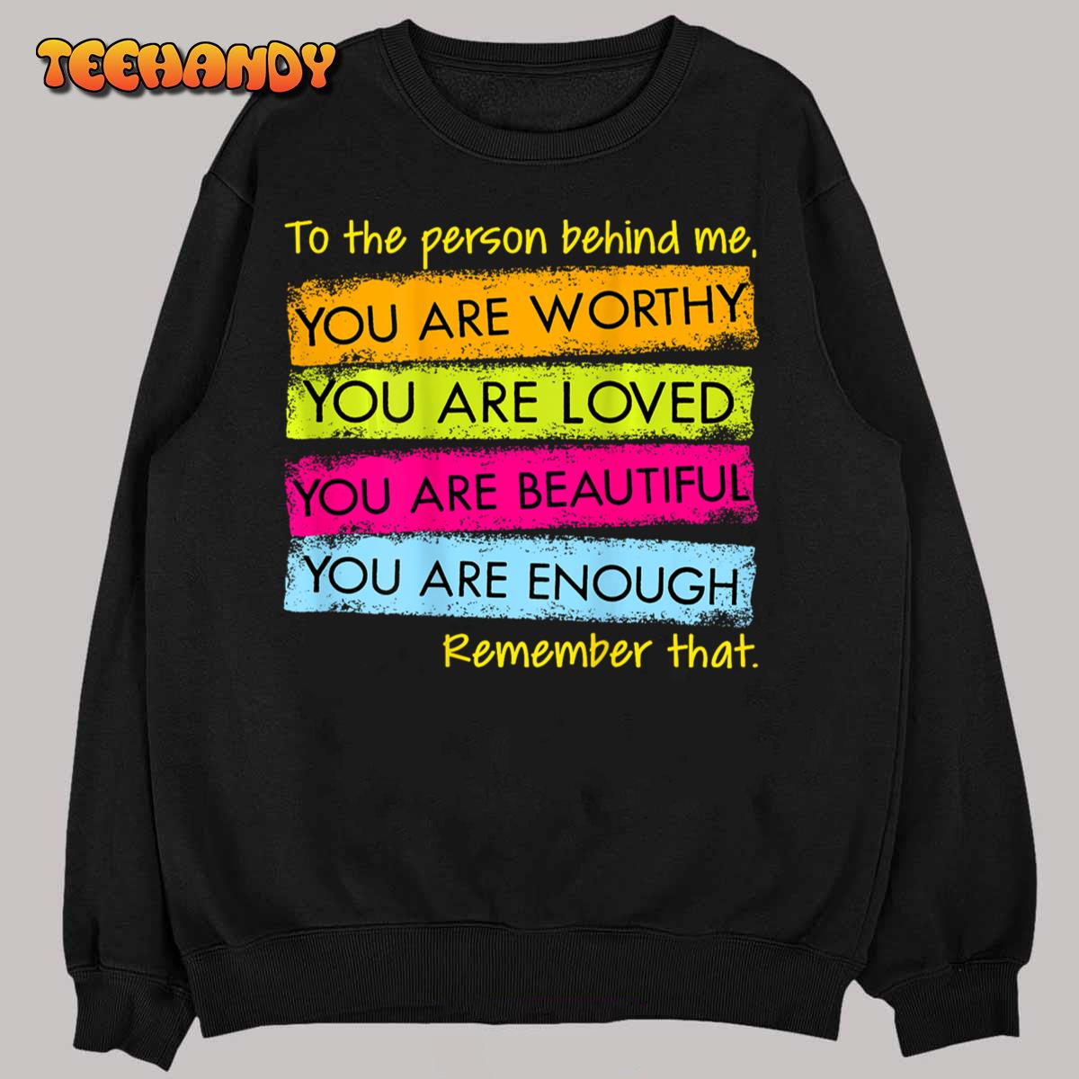 To The Person Behind Me You Are Amazing Beautiful And Enough T-Shirt To The Person Behind Me You Are Amazing Beautiful And Enough T-Shirt
