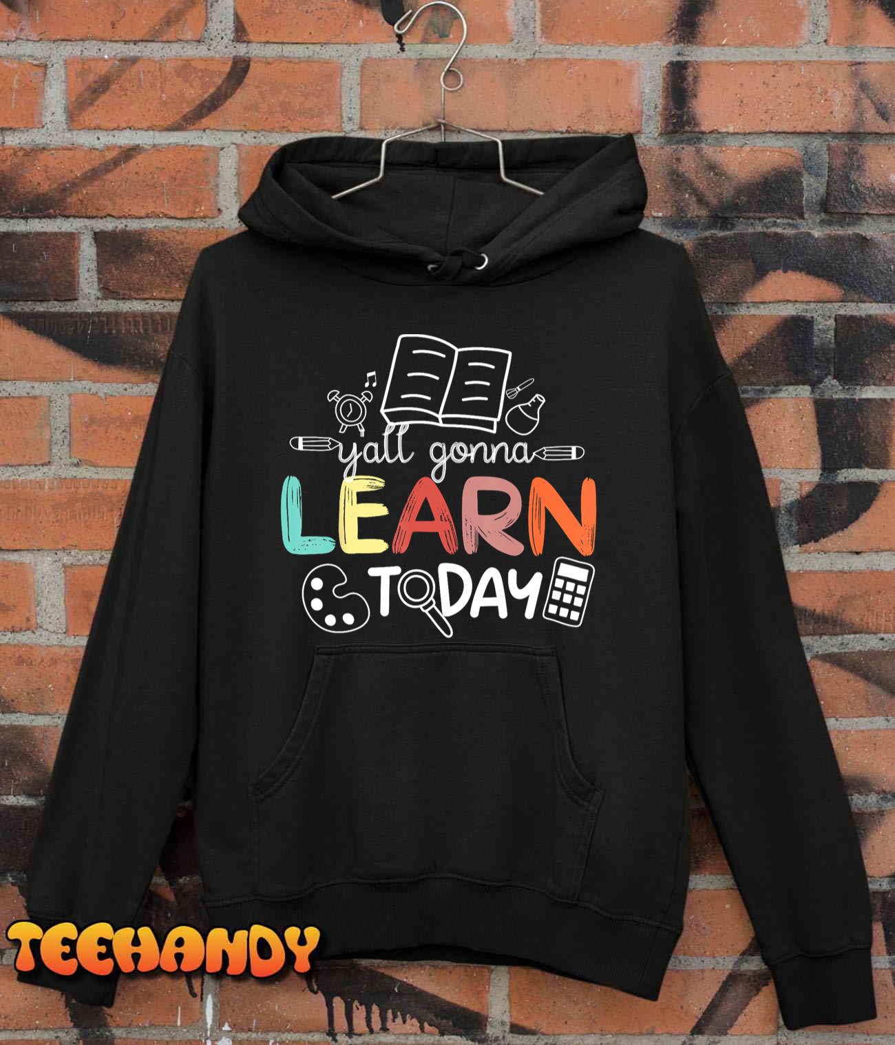 Teacher First Day Of School Yall Gonna Learn Today T-Shirt Teacher First Day Of School Yall Gonna Learn Today T-Shirt