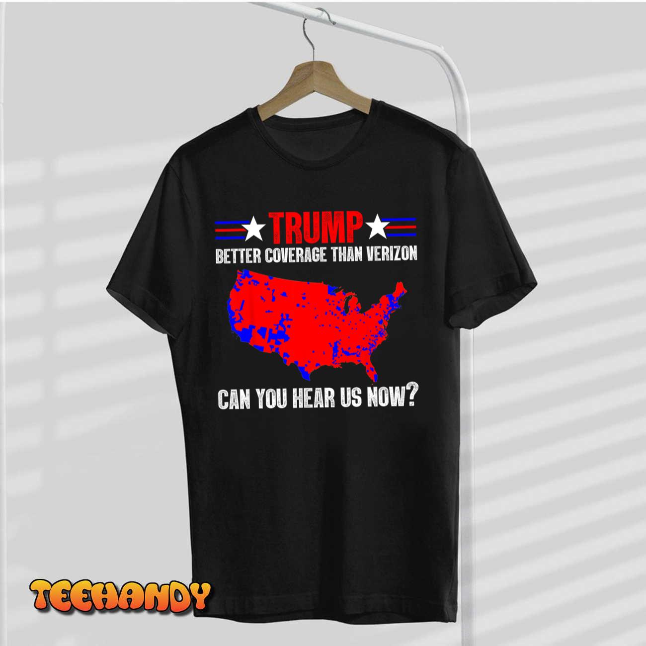 Trump Better Coverage Than Verizon Can You Hear Us Now T-Shirt Trump Better Coverage Than Verizon Can You Hear Us Now T-Shirt
