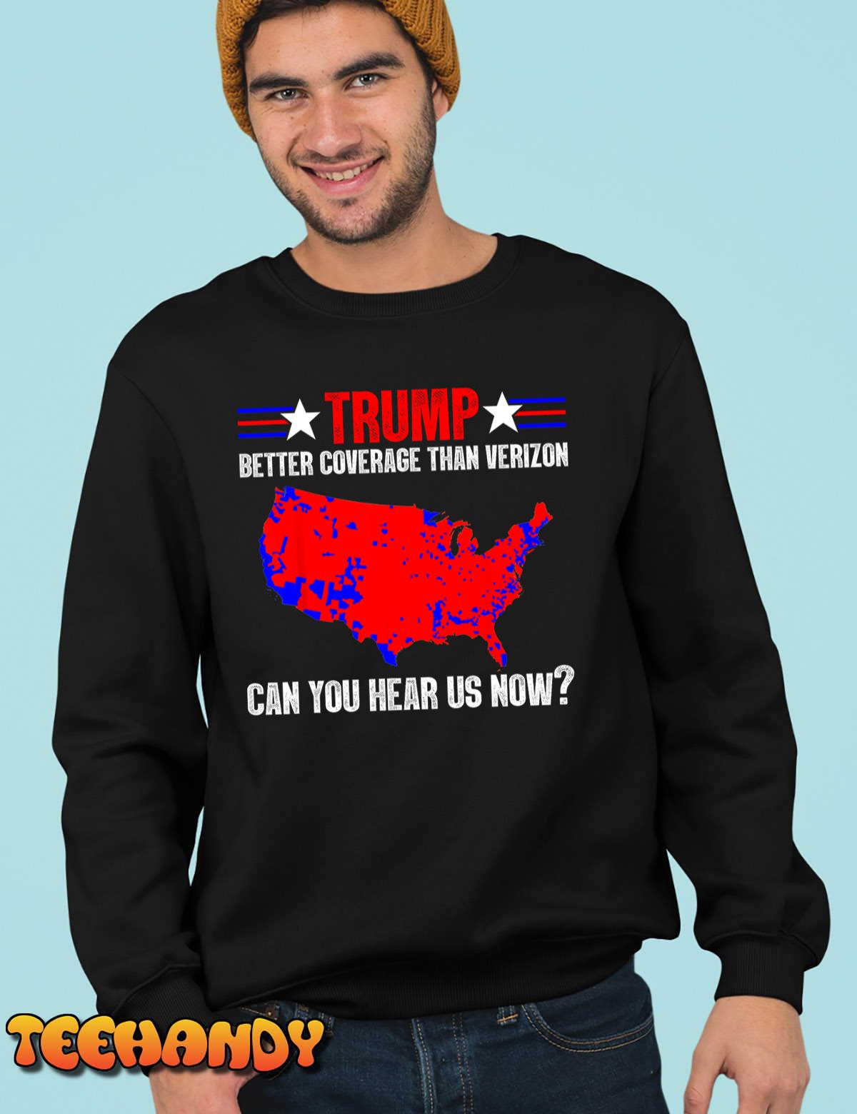 Trump Better Coverage Than Verizon Can You Hear Us Now T-Shirt Trump Better Coverage Than Verizon Can You Hear Us Now T-Shirt