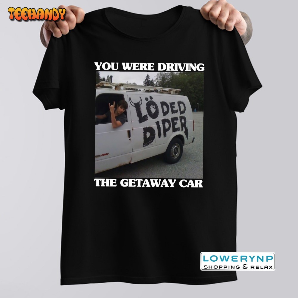 You Were Drive The Getaway Car T-shirt, Getaway Car Inspired Shirt You Were Drive The Getaway Car T-shirt, Getaway Car Inspired Shirt