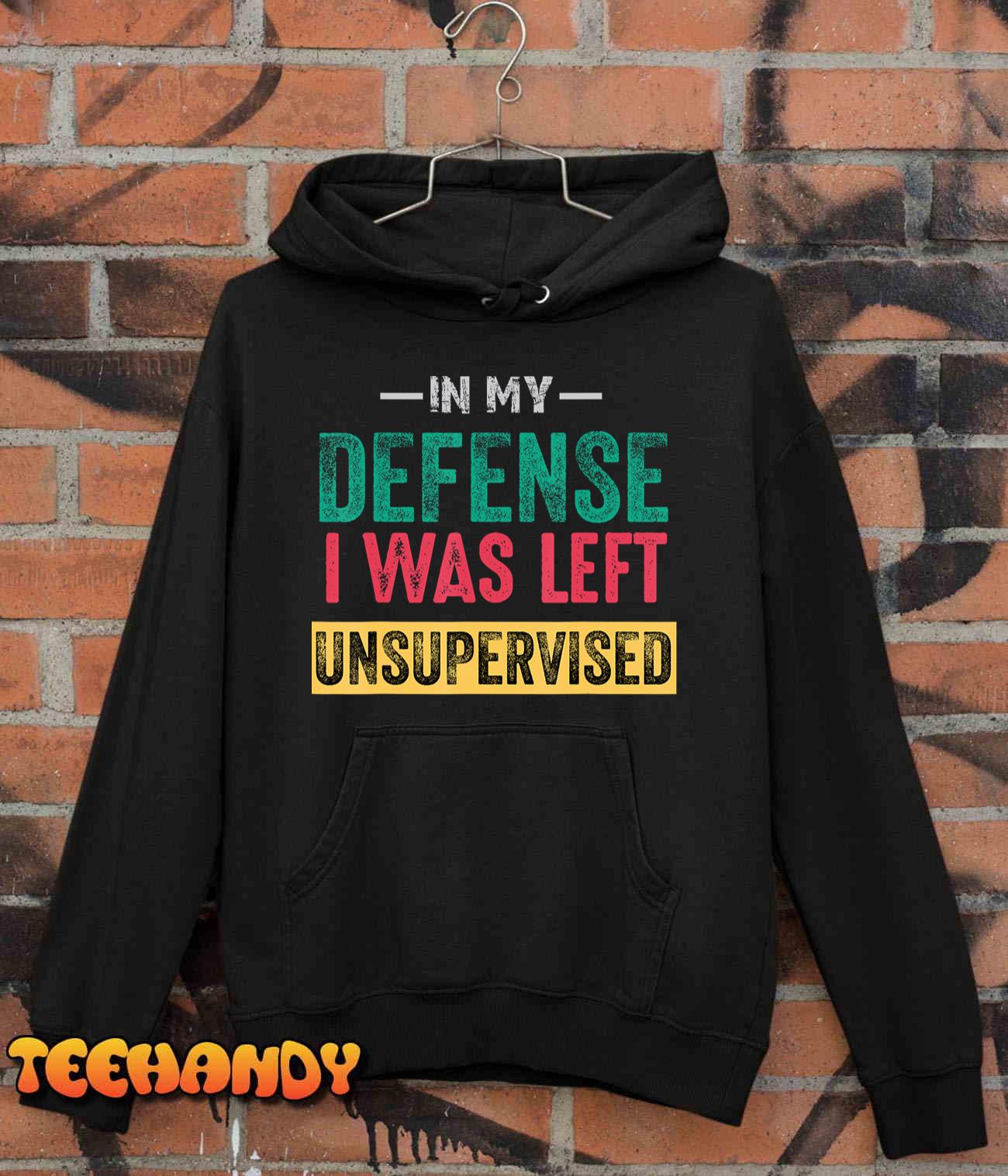 Cool Funny tee In My Defense I Was Left Unsupervised T-Shirt Cool Funny tee In My Defense I Was Left Unsupervised T-Shirt