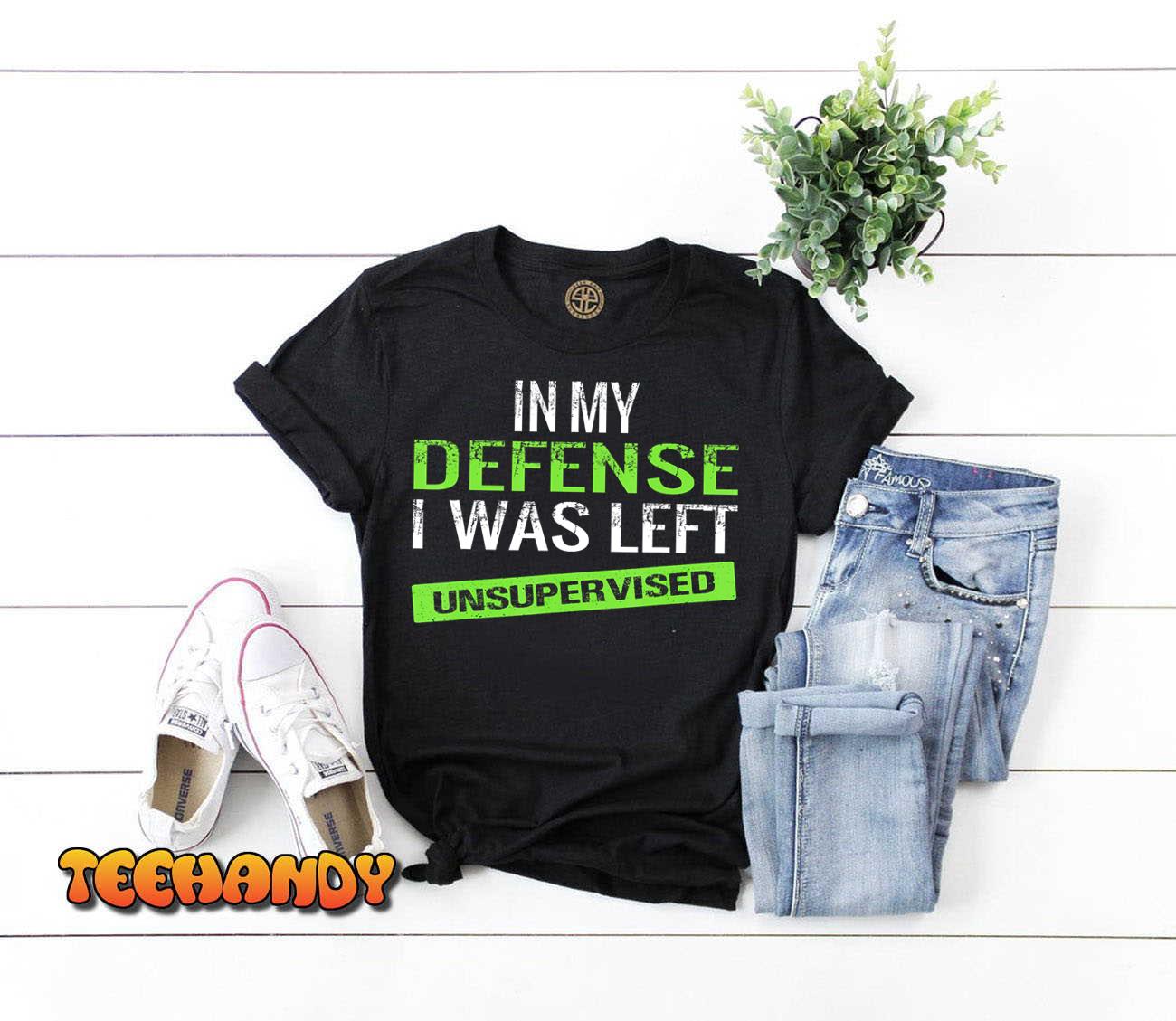Cool Funny tee In My Defense I Was Left Unsupervised T-Shirt Cool Funny tee In My Defense I Was Left Unsupervised T-Shirt