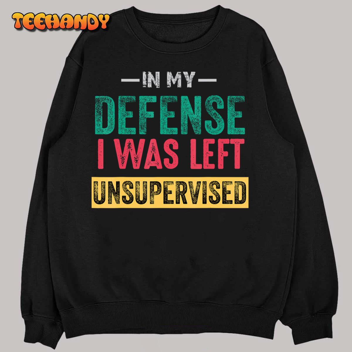 Cool Funny tee In My Defense I Was Left Unsupervised T-Shirt Cool Funny tee In My Defense I Was Left Unsupervised T-Shirt