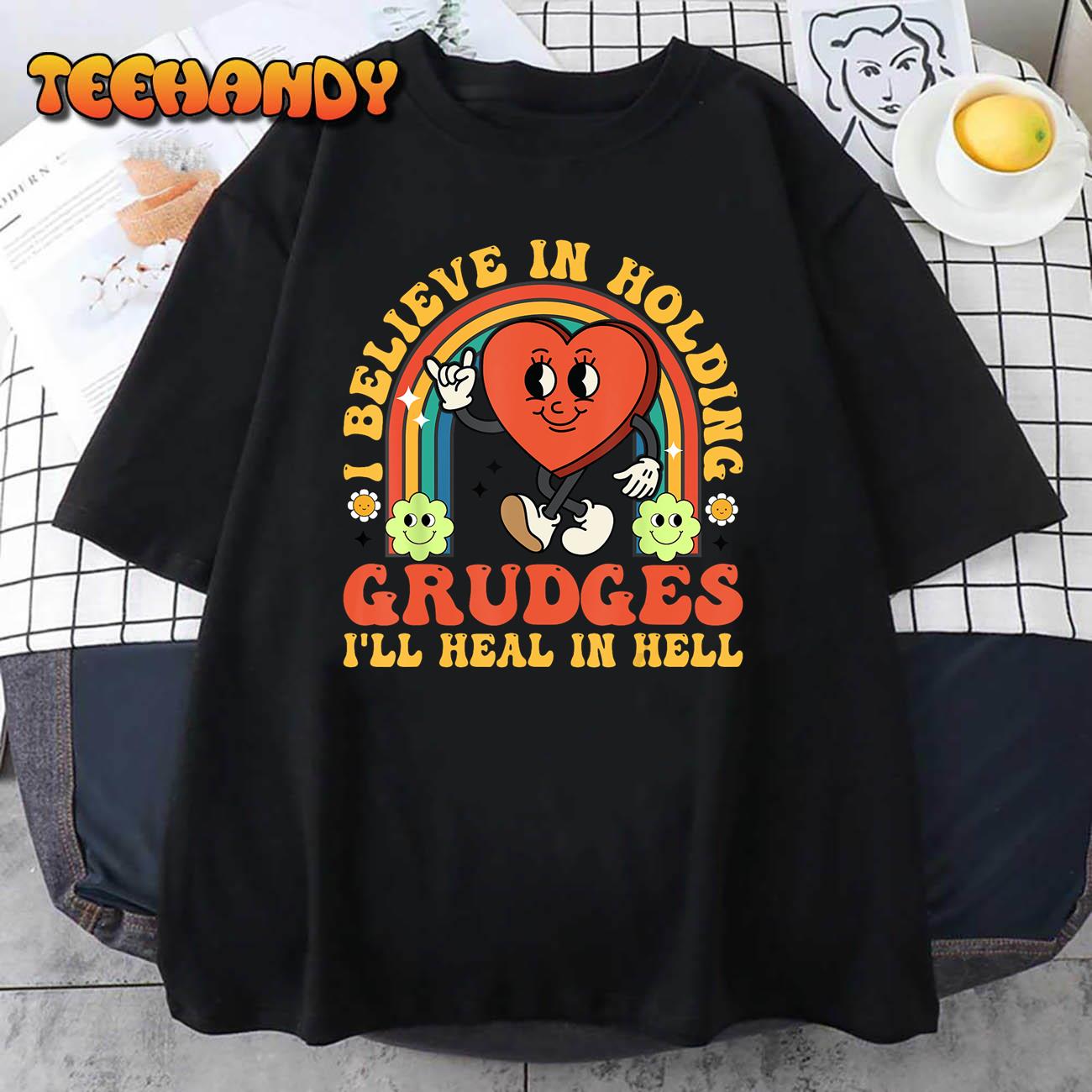 I Believe In Holding Grudges I'll Heal In Hell Rainbow Heart T-Shirt I Believe In Holding Grudges I'll Heal In Hell Rainbow Heart T-Shirt