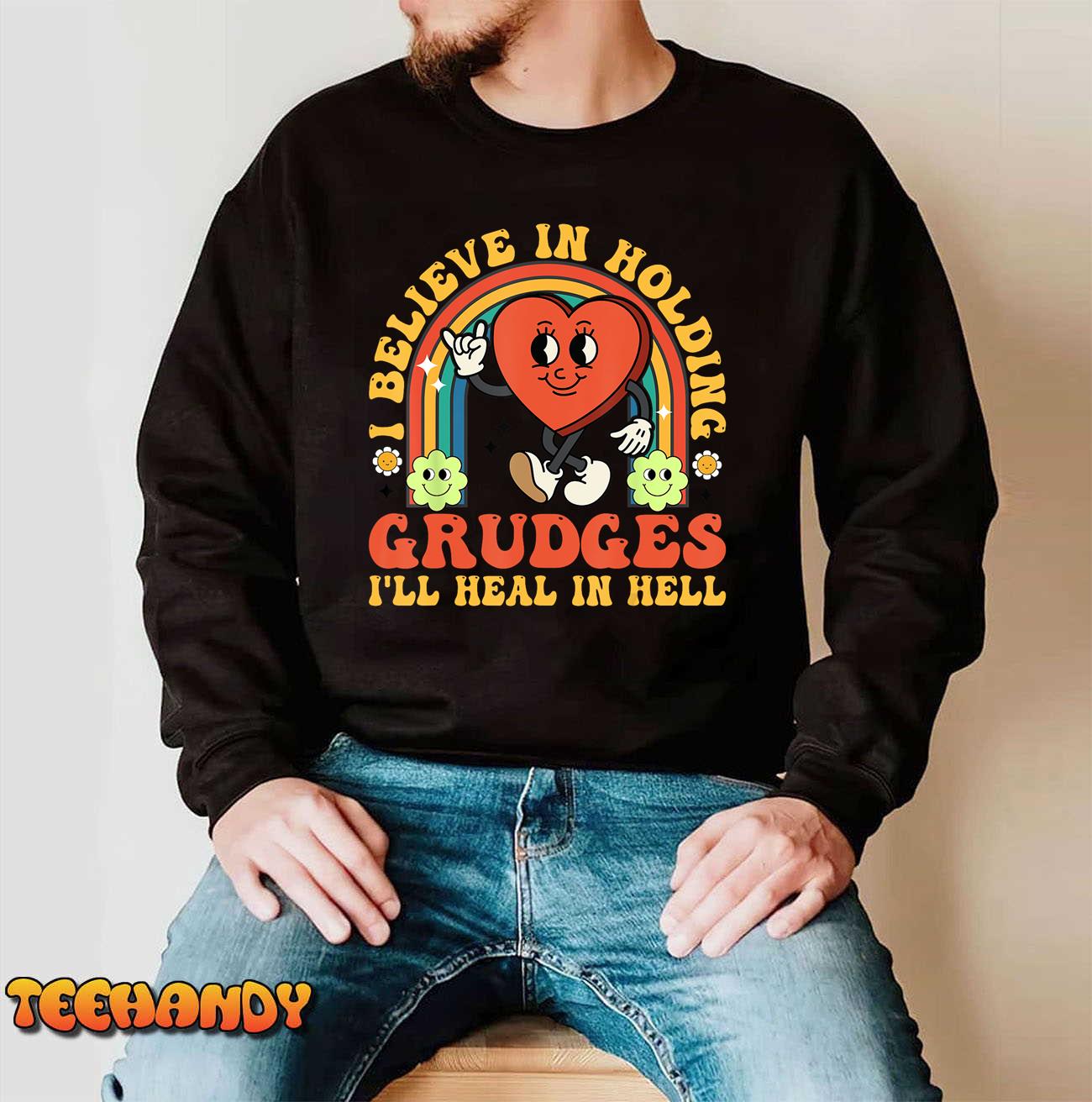 I Believe In Holding Grudges I'll Heal In Hell Rainbow Heart T-Shirt I Believe In Holding Grudges I'll Heal In Hell Rainbow Heart T-Shirt