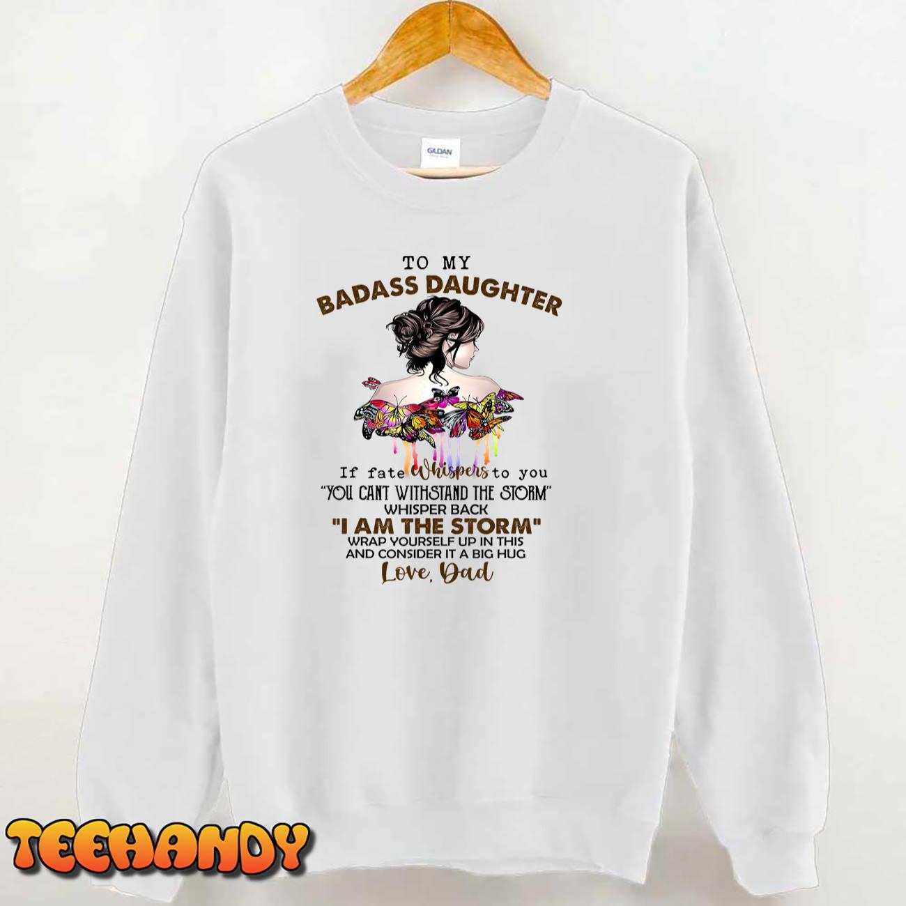 To My Badass Daughter If Fate Whispers To You You ... Dad T-Shirt To My Badass Daughter If Fate Whispers To You You ... Dad T-Shirt