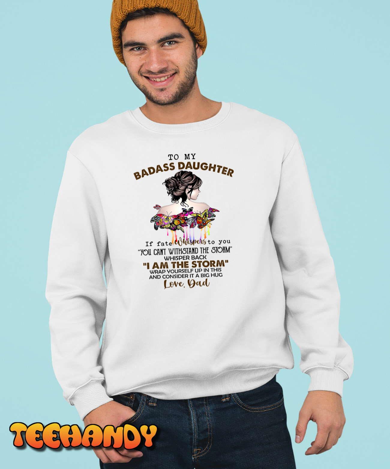 To My Badass Daughter If Fate Whispers To You You ... Dad T-Shirt To My Badass Daughter If Fate Whispers To You You ... Dad T-Shirt