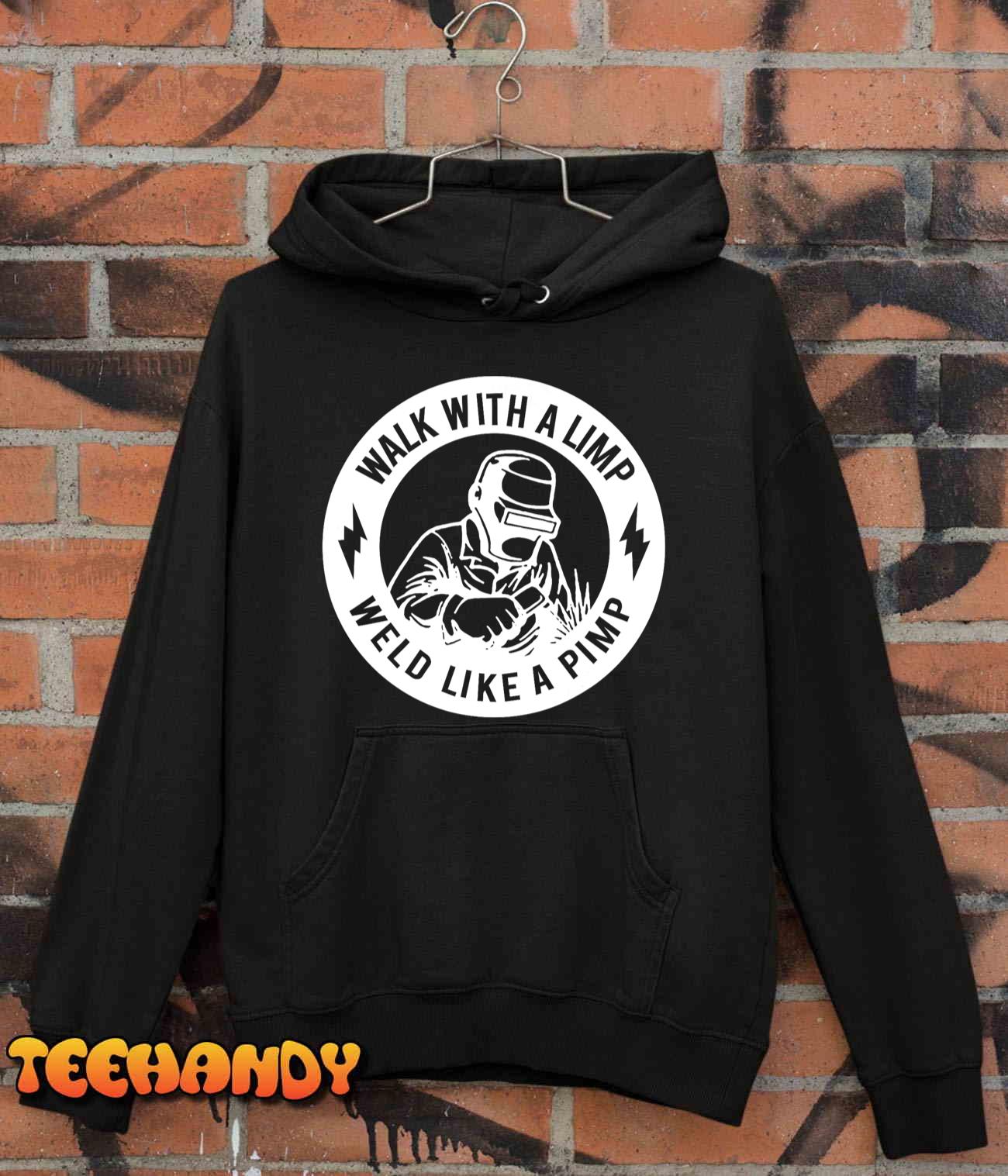 Walk With A Limp Weld Like A Pimp T-Shirt Walk With A Limp Weld Like A Pimp T-Shirt