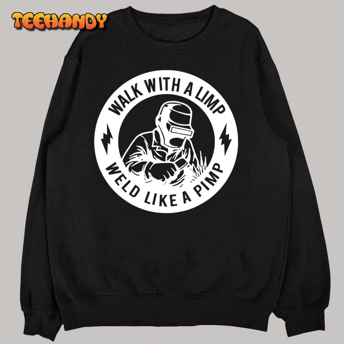 Walk With A Limp Weld Like A Pimp T-Shirt Walk With A Limp Weld Like A Pimp T-Shirt
