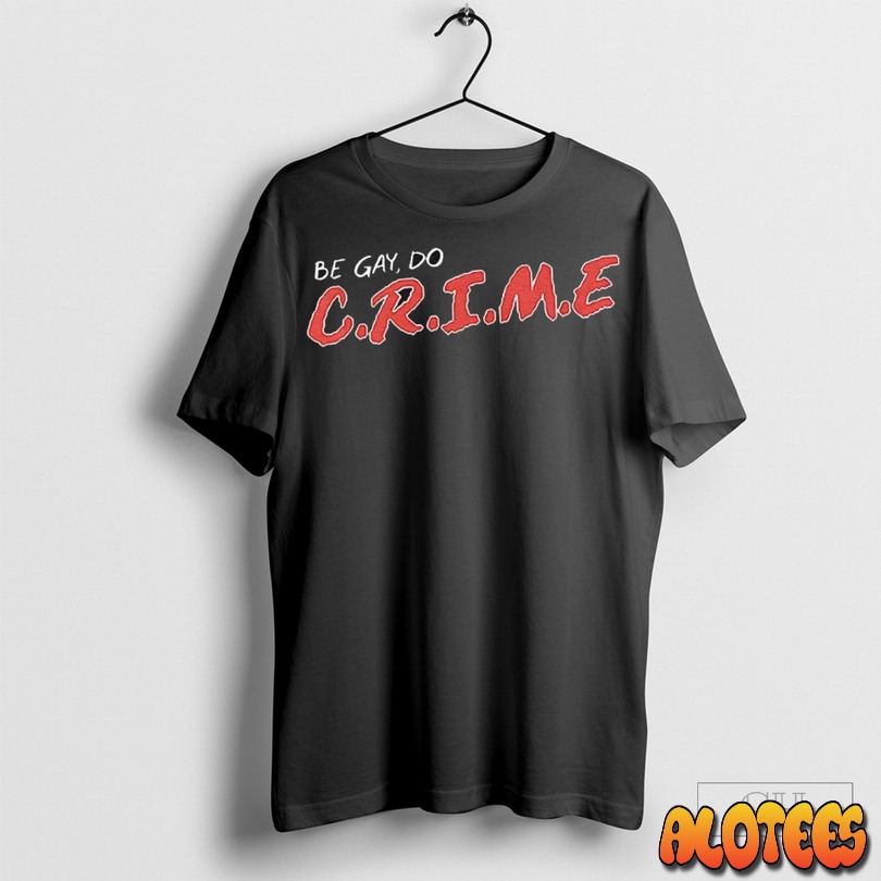 Be Gay Do Crime Unisex T Shirt