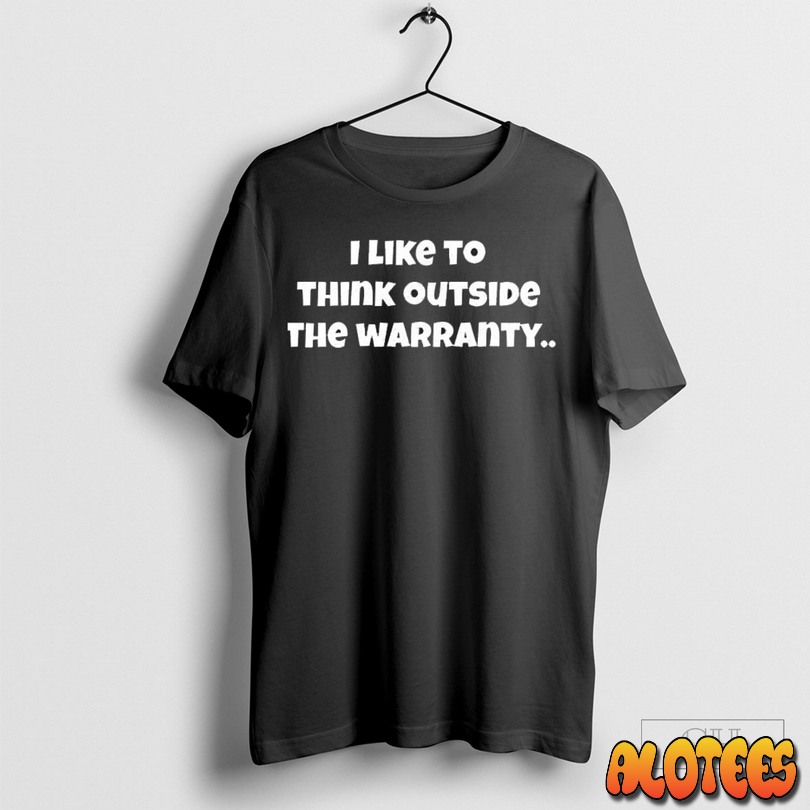I Like To Think Outside The Warranty Unisex T Shirt