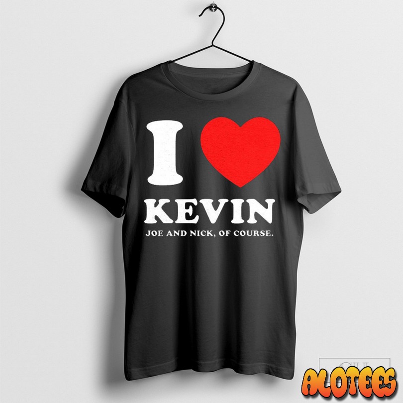 Joe Jonas I Love Kevin Joe And Nick Of Course Unisex T Shirt