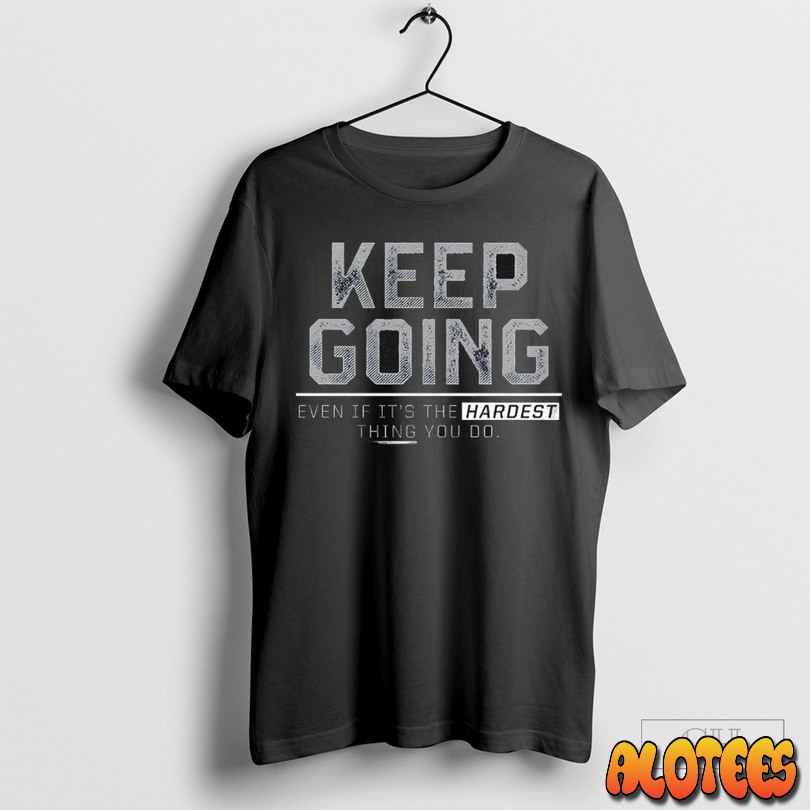 Keep Going Even If Its The Hardest Thing You Do Unisex T Shirt