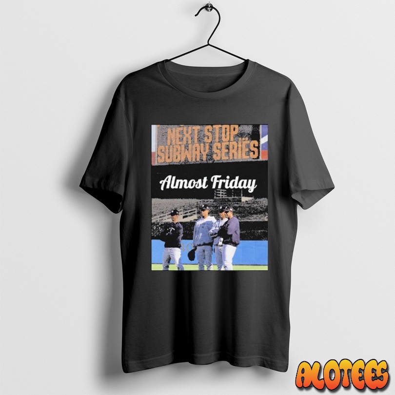 New York Yankees Almost Friday Next Stop Subway Series T Shirt Sweatshirt