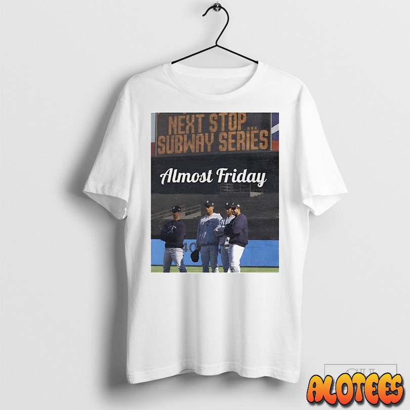Next Stop Subway Series Almost Friday Unisex T Shirt