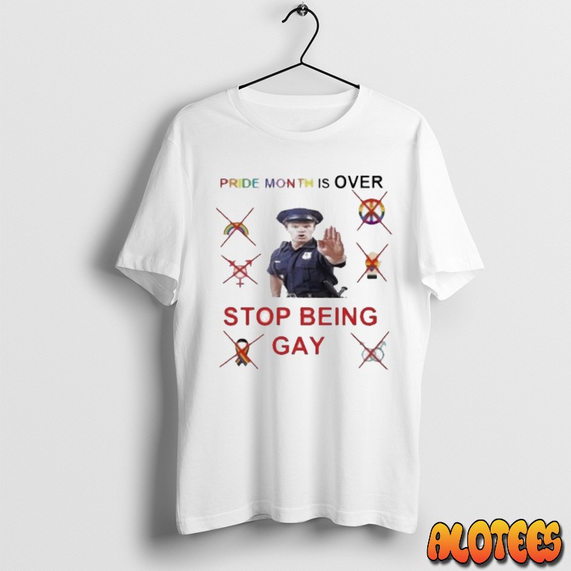 Pride Month Is Over Stop Being Gay Unisex T Shirt