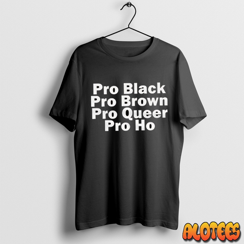 Pro Black Pro Brown Pro Queer Pro Ho Unisex T Shirt
