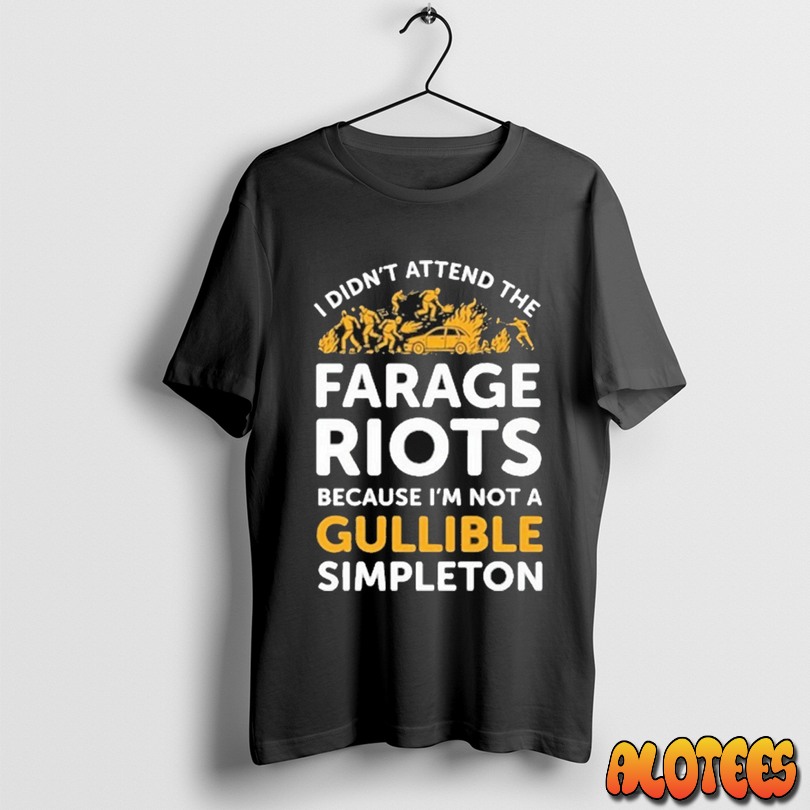 Officials I Didnt Attend Me Farage Riots Because Im Not A Gullible Simpleton Shirt