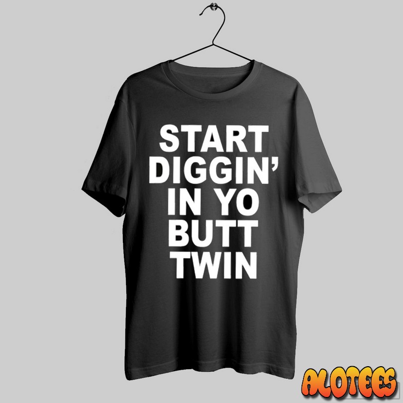 Start Diggin In Yo Butt Twin Unisex T Shirt