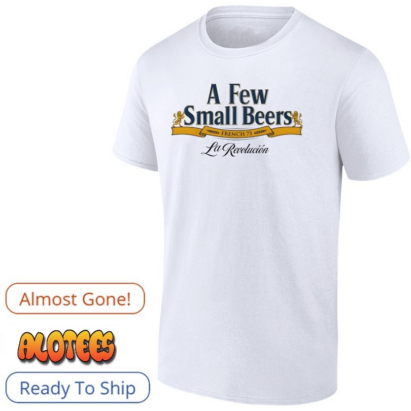 A Few Small Beers French 75 LA Revolucion Shirt