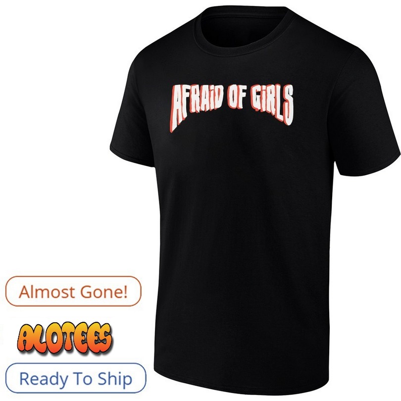 Afraid of girls T Shirt
