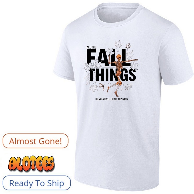 All The Fall Things or Whatever Blink 182 Says Halloween Autumn Shirt