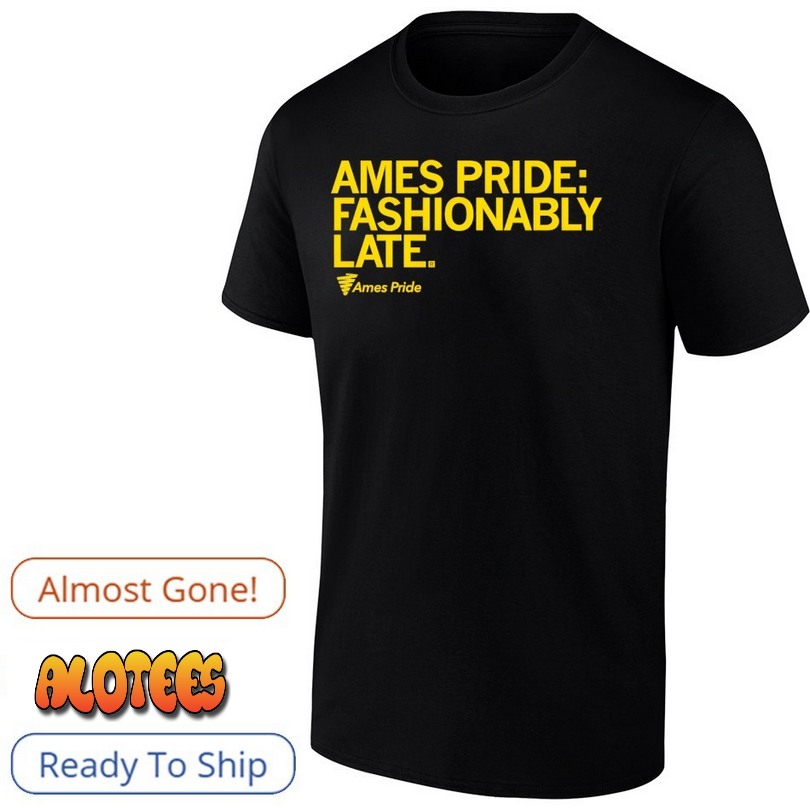 Ames Pride Fashionably Late Ames Pride Shirt