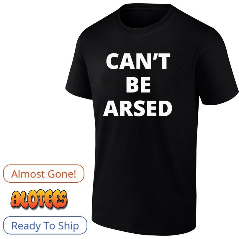 Can’t be arsed T Shirt