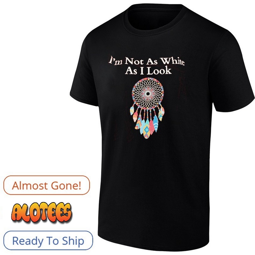 Dreamcatcher I’m not as white as I look T Shirt