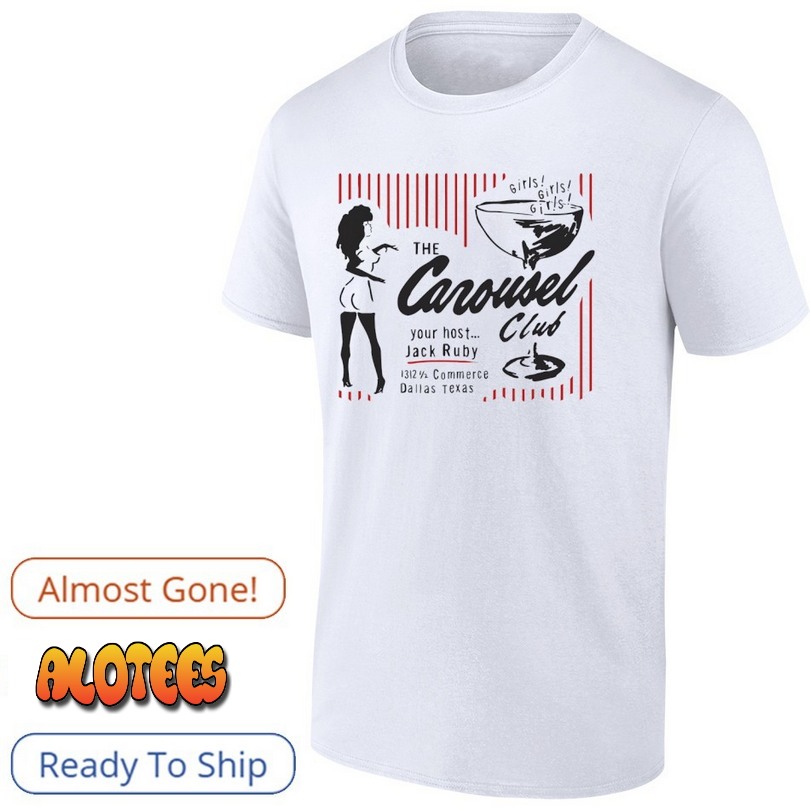 Girls girls girls the Carousel your host Jack Ruby club 1312 commerce Dallas Texas Shirt