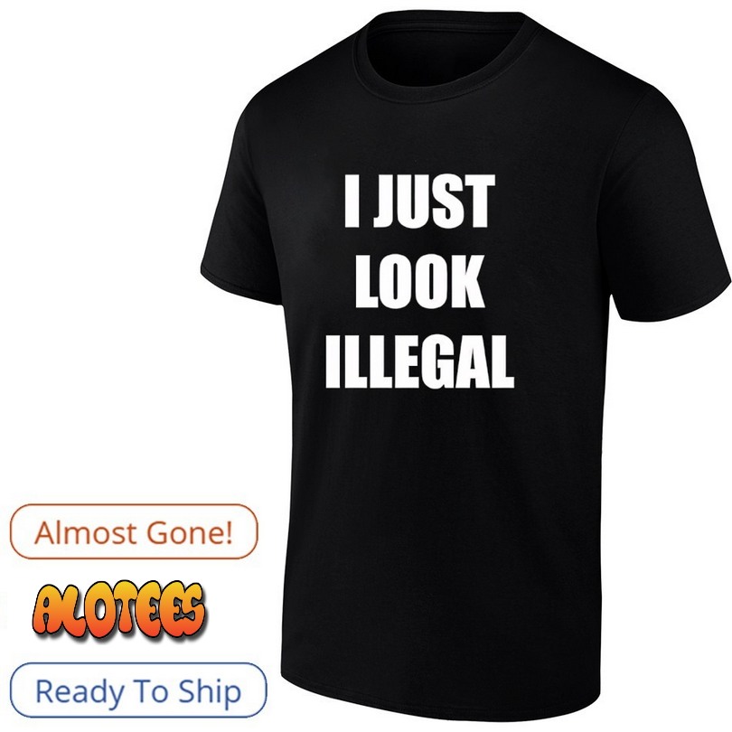 I just look illegal T Shirt