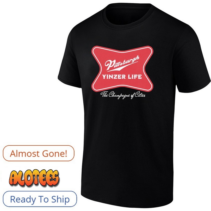 Pittsburgh Yinzer Life the Champagne of Cities shirt