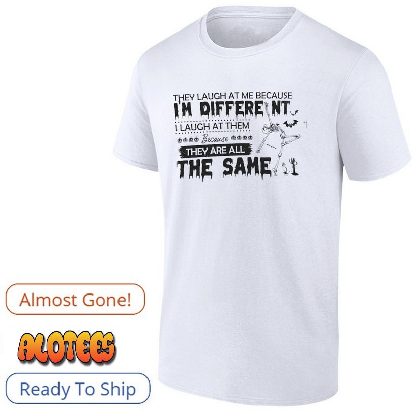 Skeleton they laugh at me because i’m different shirt