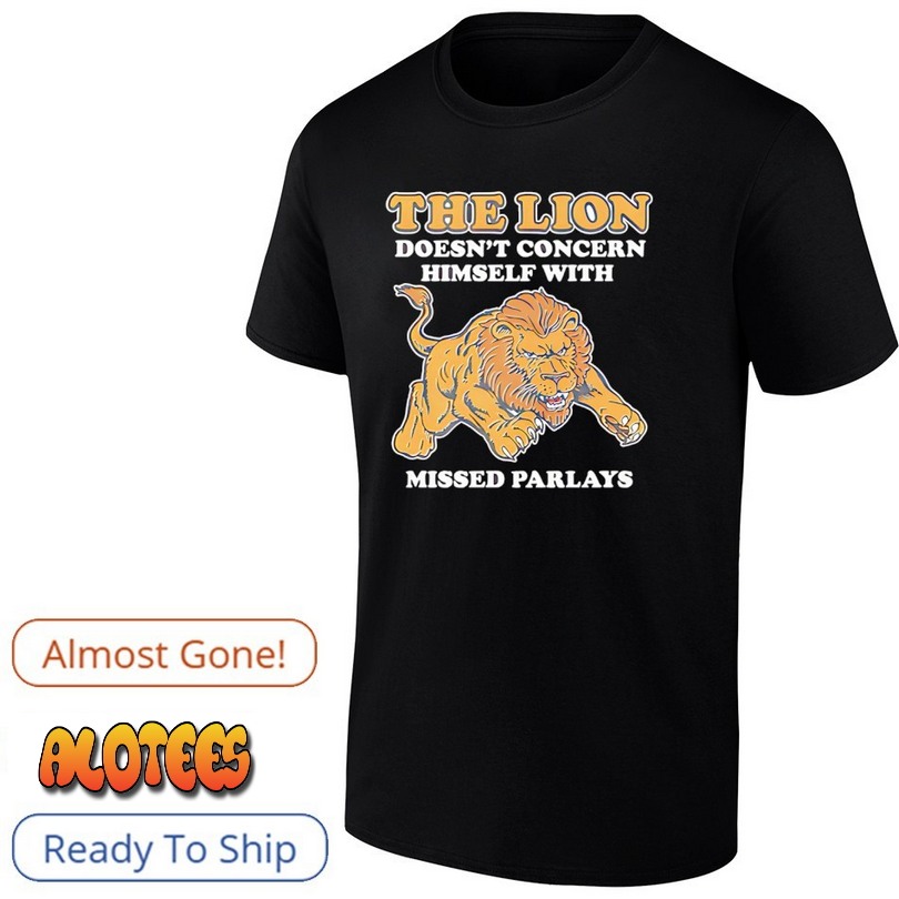 The Lion Doesn’t Concern Himself With Missed Parlays T Shirt