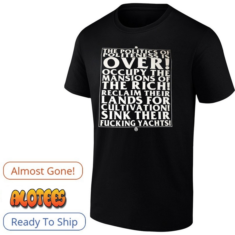 The politics of politeness is over occupy the mansions of the rich reclaim their lands T Shirt