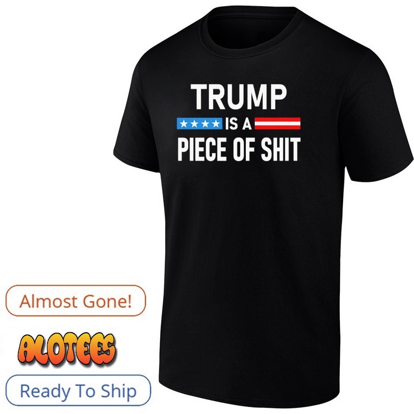 Trump is a piece of sht T Shirt