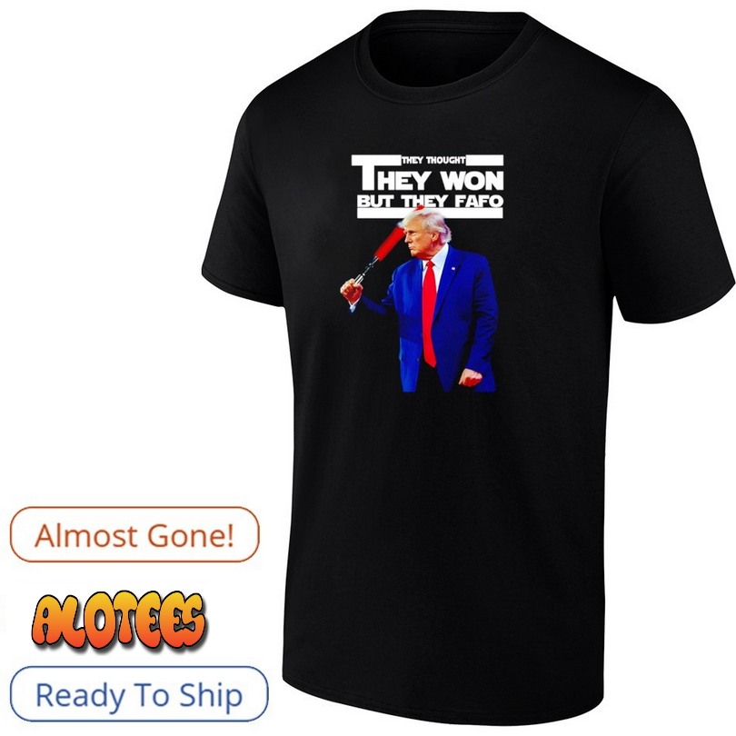 Trump They Thought They Won But They Fafo T Shirt