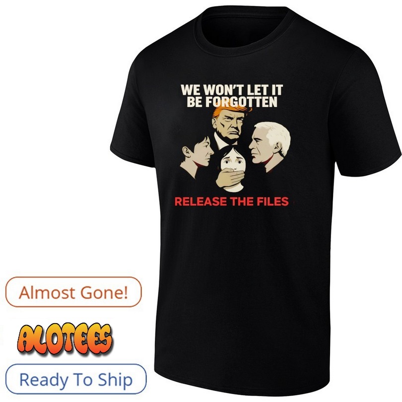 Trump we won’t let it be forgotten release the files T Shirt