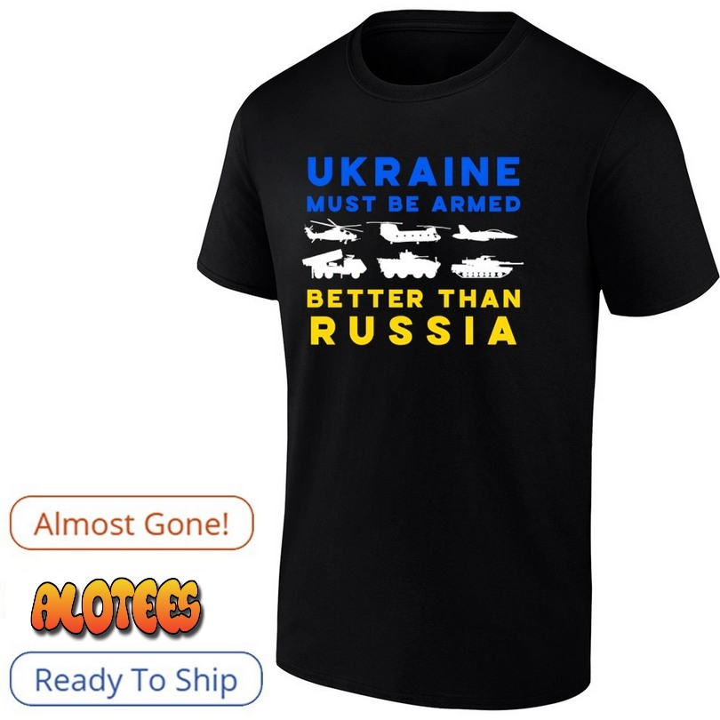 Ukraine must be armed better than Russia T Shirt