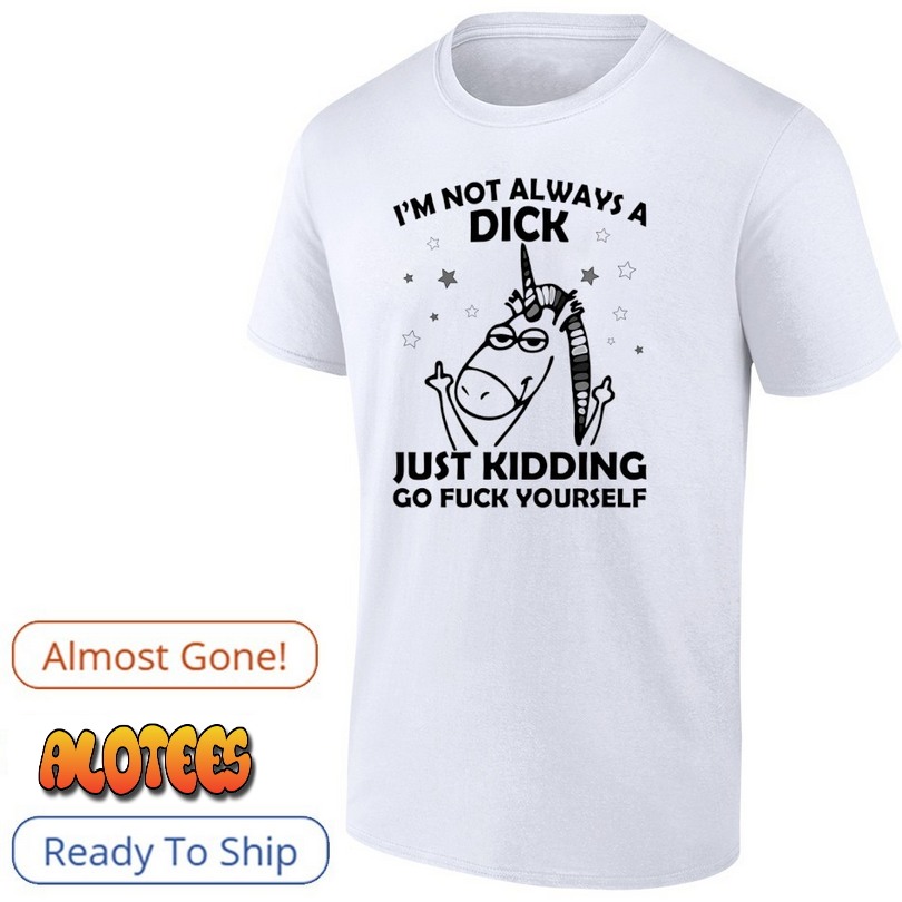 Unicorn I’m not always a dick just kidding go fck yourself T Shirt