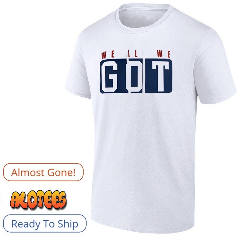 We All We Got Shirt