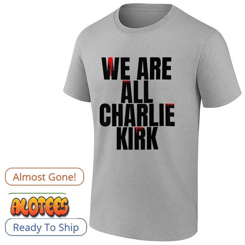 We Are All Charlie Kirk USA Shirt