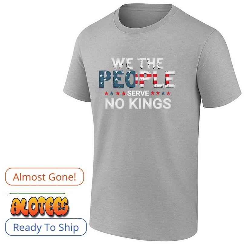 We The People Serve No Kings Print Shirt