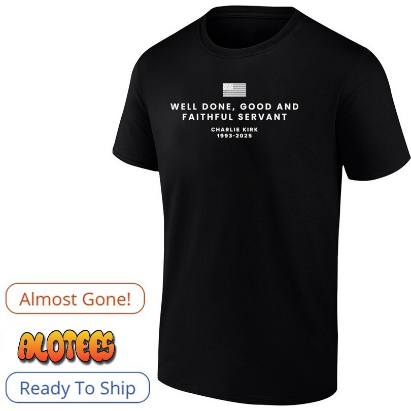 Well Done Good And Faithful Servant Charlie Kirk 1993 2025 T Shirt